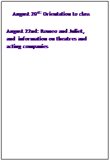 Text Box:        August 20st: Orientation to class
   August 22nd: Romeo and Juliet, 
   and  information on theatres and
   acting companies

